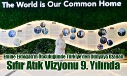 Emine Erdoğan’ın Öncülüğünde Türkiye’den Dünyaya Uzanan Sıfır Atık Vizyonu 9. Yılında