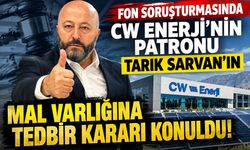 CW Enerji sahibi Tarık Sarvan'ın mal varlığına tedbir kararı konuldu