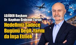LOJİDER Başkanı Dr. Kayıhan Özdemir Turan: Hedefimiz Sadece Bugünü Değil, Yarını da İnşa Etmek