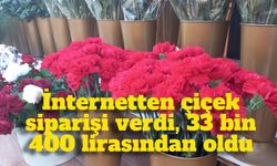 Çiçek siparişi verecekti, 33 bin 400 lirasından oldu!