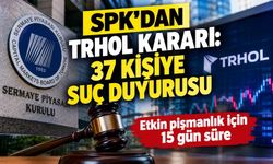 SPK'dan TRHOL işlemlerine ilişkin 37 kişi hakkında suç duyurusu