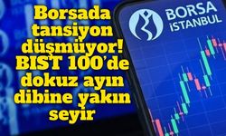 Borsada tansiyon düşmüyor: BIST 100’de dokuz ayın dibine yakın seyir