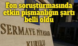 SPK açıkladı: Fon soruşturmasında etkin pişmanlığın şartı belli oldu