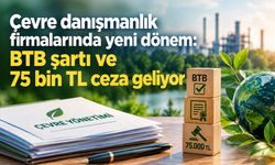 Çevre danışmanlık firmalarına BTB şartı: Yeni dönemin kuralları belli oldu