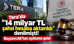 Tera'da "14 milyar TL şahsi hesaba aktarıldı" denilmişti! Başsavcılık'tan açıklama geldi
