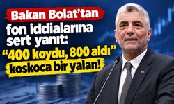 Bakan Bolat’tan fon iddialarına sert yanıt: “400 koydu, 800 aldı” koskoca bir yalan