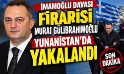 İmamoğlu Davası firarisi Murat Gülibrahimoğlu Yunanistan’da yakalandı