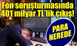 Fon soruşturmasında 401 milyar TL’lik çıkış! Para nerede?