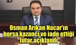 Osman Arıkan Nacar'ın borsa kazancı ve iade ettiği tutar açıklandı