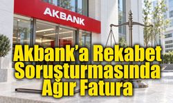 Akbank’a 1,7 Milyar TL’lik Rekabet Cezası!
