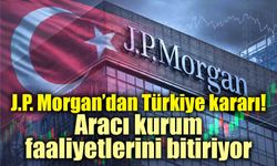 J.P. Morgan’dan Türkiye kararı! Aracı kurum faaliyetlerini bitiriyor