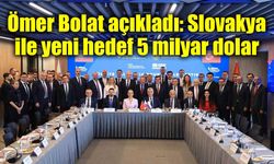 Türkiye-Slovakya ticaretinde hedef 5 milyar dolar!