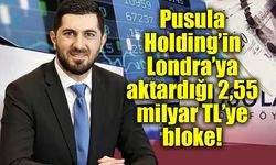 Pusula Holding’in Londra’ya aktardığı 2,55 milyar TL’ye bloke!