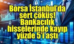 Borsa'da bankacılık hisselerinde kayıp yüzde 5’i aştı