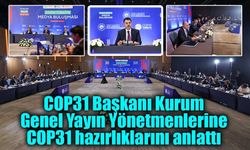 COP31 Başkanı Kurum Genel Yayın Yönetmenlerine COP31 hazırlıklarını anlattı