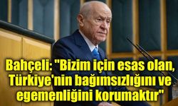 Bahçeli: "Bizim için esas olan, Türkiye'nin bağımsızlığını ve egemenliğini korumaktır"