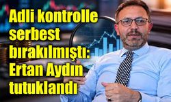 Adli kontrolle serbest bırakılmıştı: Fon soruşturmasında Ertan Aydın tutuklandı!