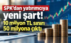 SPK’dan profesyonel yatırımcı şartlarına zam! 10 milyon TL sınırı 50 milyona çıktı