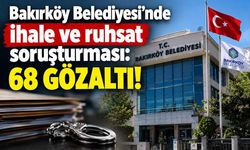 Bakırköy Belediyesi’ne operasyon: 68 şüpheli hakkında gözaltı talimatı