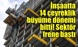 İnşaatta 14 çeyreklik büyüme serisi sona erdi!