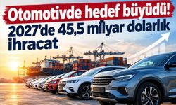 Otomotiv ihracatında 2027 hedefi 45,5 milyar dolar