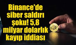 Binance'de siber saldırı alarmı! 5,8 milyar dolarlık kayıp iddiası gündemde