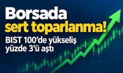 Borsada sert toparlanma! BIST 100’de yükseliş yüzde 3’ü aştı