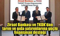 Ziraat Bankası ve TKDK'dan tarım ve gıda yatırımlarına güçlü finansman desteği