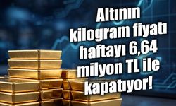 Altının kilogram fiyatı haftayı 6,64 milyon TL ile kapatıyor!