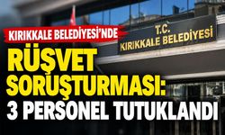 Kırıkkale Belediyesi'nde rüşvet soruşturması: 3 personel tutuklandı