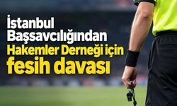 İstanbul Başsavcılığından Hakemler Derneği için fesih davası