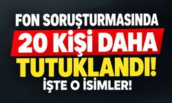 Fon soruşturmasında 20 yeni tutuklama! Tutuklanan isimler belli oldu
