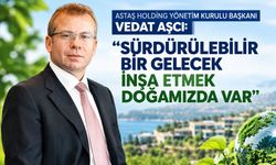 VEDAT AŞCI: "SÜRDÜRÜLEBİLİR BİR GELECEK  İNŞA ETMEK DOĞAMIZDA VAR"