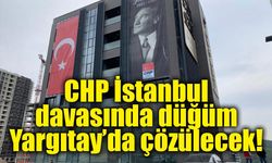 CHP İstanbul İl Başkanlığı davasında yeni tarih belli oldu