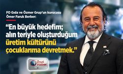 FO Gıda’nın patronu Ömer Faruk Berber’in üretim mirası!
