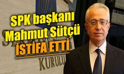 Sermaye Piyasası Kurulu (SPK) Başkanı Mahmut Sütçü istifa etti