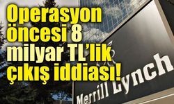 Fon soruşturmasında 8 milyar TL’lik Merrill Lynch iddiası!