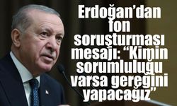Erdoğan’dan fon soruşturması mesajı: “Kimin sorumluluğu varsa gereğini yapacağız”