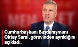 Cumhurbaşkanı Başdanışmanı Oktay Saral, görevinden ayrıldığını açıkladı