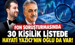 Fon soruşturmasında 30 kişilik listede Hayati Yazıcı’nın oğlu da var!