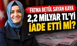 Fatma Betül Sayan Kaya 2,2 milyar TL'yi iade etti mi?
