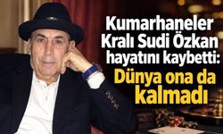 Kumarhaneler Kralı Sudi Özkan hayatını kaybetti: Dünya ona da kalmadı