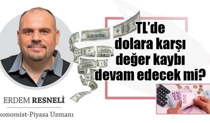 Erdem Resneli Yazdı: 'TL’de dolara karşı değer kaybı devam edecek mi?'