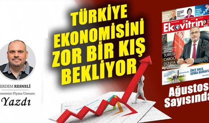 Erdem Resneli Yazdı: Türkiye Ekonomisini Zor Bir Kış bekliyor!