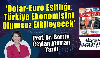 Prof. Dr. Berrin Ceylan Ataman Yazdı: 'Dolar-Euro Eşitliği, Türkiye Ekonomisini Olumsuz Etkileyecek'