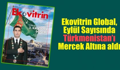 Ekovitrin Global, Eylül Sayısında Türkmenistan’ı Mercek Altına aldı