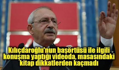 Kılıçdaroğlu'nun başörtüsü ile ilgili konuşma yaptığı videoda, masasındaki kitap dikkatlerden kaçmadı