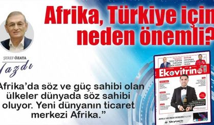 Şeref Özata Yazdı: Afrika, Türkiye için neden önemli?