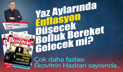 Şeref Özata Yazdı: Yaz Aylarında Enflasyon Düşecek Bolluk Bereket Gelecek mi?