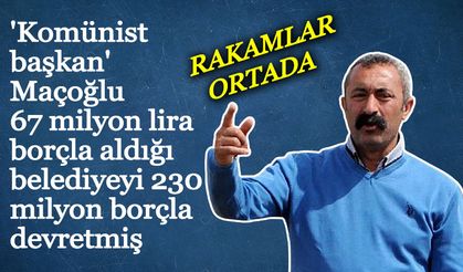'Komünist başkan', 67 milyon borçla aldığı belediyeyi 230 milyon borçla devretti